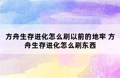 方舟生存进化怎么刷以前的地牢 方舟生存进化怎么刷东西